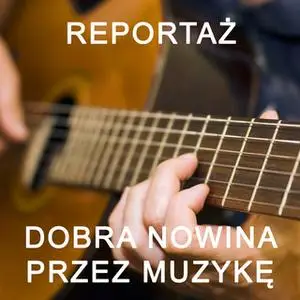 «Dobra Nowina przez muzykę - reportaż» by Fundacja Głos Ewangelii