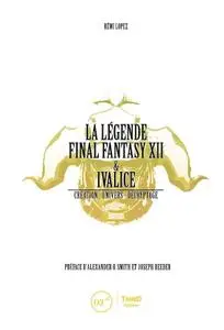 Rémi Lopez, "La légende Final Fantasy XII & Ivalice : Création - Univers - Décryptage"
