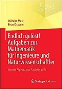 Endlich gelöst! Aufgaben zur Mathematik für Ingenieure und Naturwissenschaftler