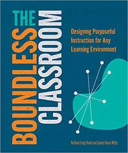 The Boundless Classroom: Designing Purposeful Instruction for Any Learning Environment