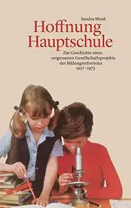 Hoffnung Hauptschule: Zur Geschichte eines vergessenen Gesellschaftsprojekts der Bildungsreformära 1957-1973