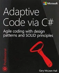 Adaptive Code via C#: Agile coding with design patterns and SOLID principles