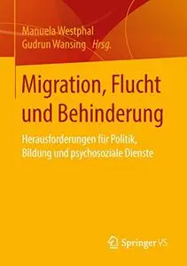 Migration, Flucht und Behinderung: Herausforderungen für Politik, Bildung und psychosoziale Dienste