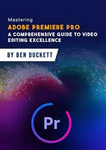 Mastering Adobe Premiere Pro: a Comprehensive guide to Video Editing Excellence