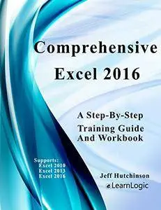 Comprehensive Excel 2016 - A Step-By-Step Training Guide: Supports Excel 2010, 2013, and 2016