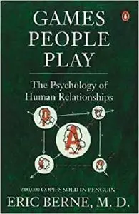 Games People Play : The Psychology of Human Relationships