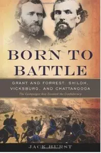 Born to Battle: Grant and Forrest: Shiloh, Vicksburg, and Chattanooga