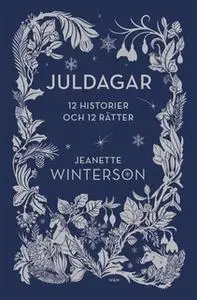 «Juldagar : 12 berättelser och 12 festmåltider för 12 dagar» by Jeanette Winterson