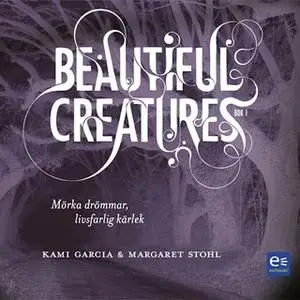 «Beautiful Creatures - Mörka drömmar, livsfarlig kärlek» by Margaret Stohl,Kami Garcia