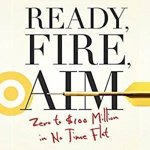 Ready, Fire, Aim: Zero to $100 Million in No Time Flat [Audiobook]