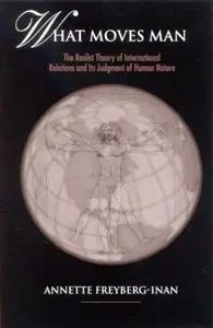 What Moves Man The Realist Theory of International Relations and Its Judgment of Human Nature