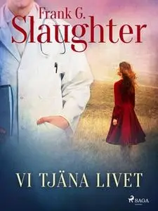 «Vi tjäna livet» by Frank G. Slaughter