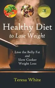 «Healthy Diet to Lose Weight: Lose the Belly Fat and Slow Cooker Weight Loss» by Jennifer Stewart, Teresa White