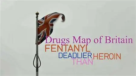 BBC - Drugs Map of Britain: Fentanyl Deadlier Than Heroin (2017)