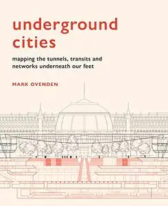 Underground Cities: Mapping the tunnels, transits and networks underneath our feet