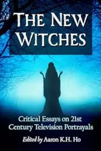 The New Witches: Critical Essays on 21st Century Television Portrayals