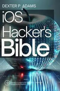 iOS Hacker's Bible: Essential A-Z Guide for App Developers, Programmers, Researchers and Beginners