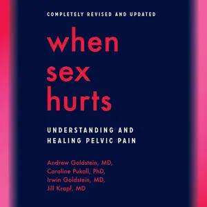 When Sex Hurts: Understanding and Healing Pelvic Pain