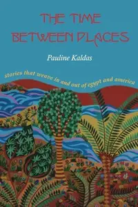 The Time Between Places : Stories That Weave in and Out of Egypt and America