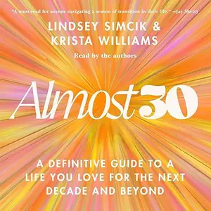Almost 30: A Definitive Guide to a Life You Love for the Next Decade and Beyond [Audiobook]