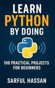 Learn Python by Doing: 100 Practical Projects for Beginners