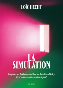 Loïc Hecht, "La simulation - Enquête sur la théorie qui fascine la Silicon Valley : Et si notre monde n'existait pas ?"