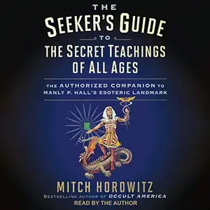The Seeker's Guide to The Secret Teachings of All Ages: The Authorized Companion to Manly P Hall's [Audiobook] (repost)