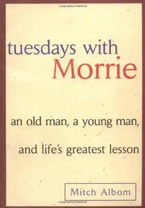 Tuesdays with Morrie: An Old Man, A Young Man and Life's Greatest Lesson