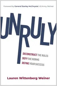 Unruly: Deconstruct the Rules, Defy the Norms, and Define Your Success