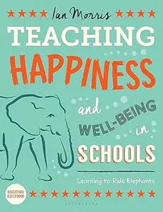 Teaching Happiness and Well-Being in Schools, Second edition: Learning To Ride Elephants