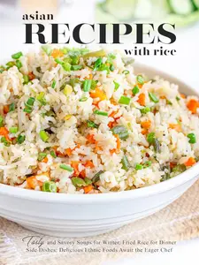 Asian Recipes with Rice: Tasty and Savory Soups for Winter, Fried Rice for Dinner Side Dishes