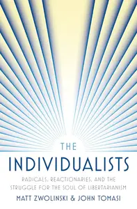 The Individualists: Radicals, Reactionaries, and the Struggle for the Soul of Libertarianism