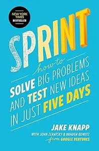 Sprint: How to Solve Big Problems and Test New Ideas in Just Five Days