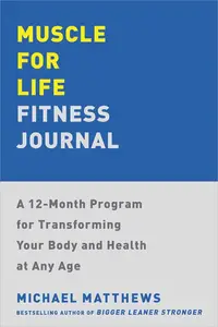 Muscle for Life Fitness Journal: A 12-Month Program for Transforming Your Body and Health at Any Age