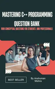 Mastering c++ programming Question bank : 1000 conceptual questions for students and professionals