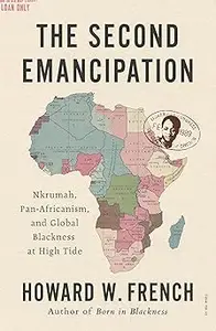 The Second Emancipation: Nkrumah, Pan-Africanism, and Global Blackness at High Tide