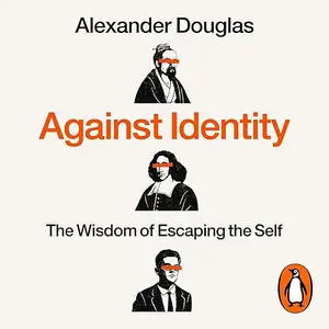 Against Identity: The Wisdom of Escaping the Self [Audiobook]