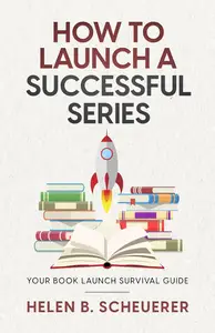 How To Launch A Successful Series: Your Book Launch Survival Guide (Books For Career Authors)