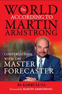 The World According to Martin Armstrong: Conversations with the Master Forecaster