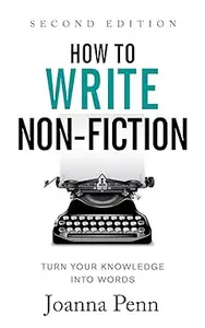 How To Write Non-Fiction: Turn Your Knowledge Into Words, 2nd Edition