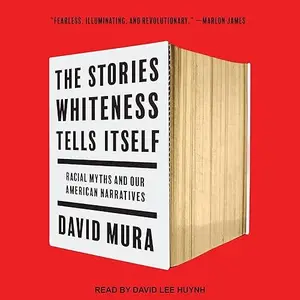 The Stories Whiteness Tells Itself: Racial Myths and Our American Narratives [Audiobook]