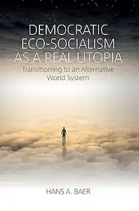 Democratic Eco-Socialism as a Real Utopia: Transitioning to an Alternative World System