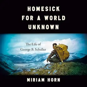 Homesick for a World Unknown: The Life of George B. Schaller [Audiobook]
