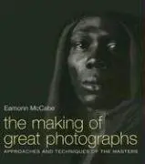 The Making of Great Photographs: Approaches And Techniques Of The Masters Ed 2