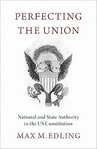 Perfecting the Union: National and State Authority in the US Constitution