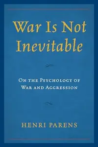 War Is Not Inevitable : On the Psychology of War and Aggression