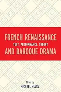 French Renaissance and Baroque Drama: Text, Performance, Theory