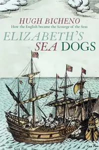 Elizabeth's Sea Dogs: How the English Became the Scourge of the Seas