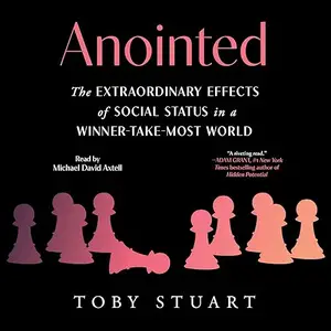 Anointed: The Extraordinary Effects of Social Status in a Winner-Take-Most World [Audiobook]