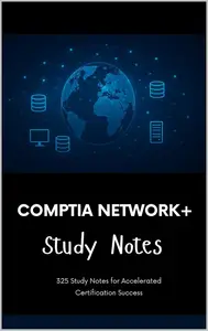 CompTIA Network+ (N10-009) - Study Notes: 325 Study Notes for Accelerated Certification Success